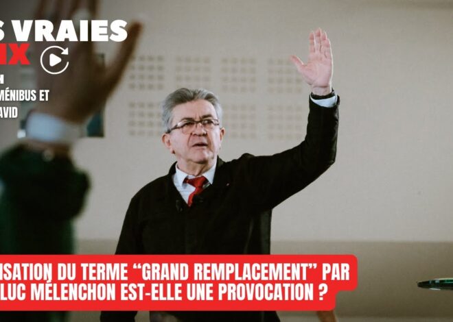 Mélenchon et le « grand remplacement » : une volte-face idéologique inquiétante